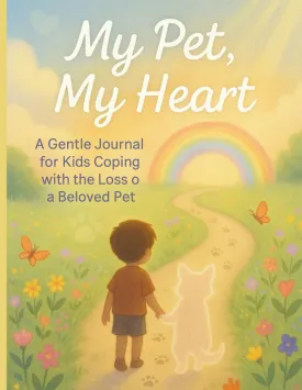 My Pet, My Heart: A Gentle jornal for kids coping with the loss of a beloved pet   2025 5 24